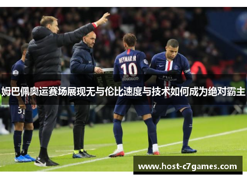 姆巴佩奥运赛场展现无与伦比速度与技术如何成为绝对霸主