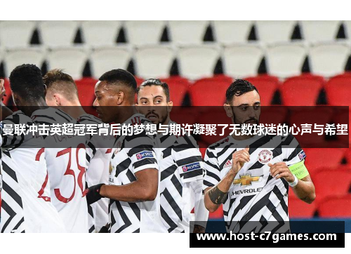 曼联冲击英超冠军背后的梦想与期许凝聚了无数球迷的心声与希望