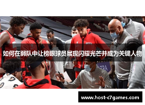 如何在弱队中让榜眼球员展现闪耀光芒并成为关键人物