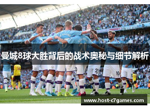 曼城8球大胜背后的战术奥秘与细节解析