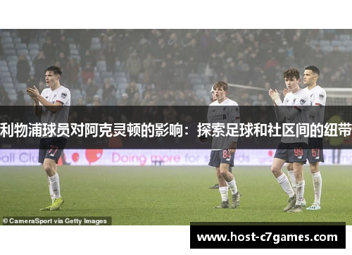 利物浦球员对阿克灵顿的影响：探索足球和社区间的纽带