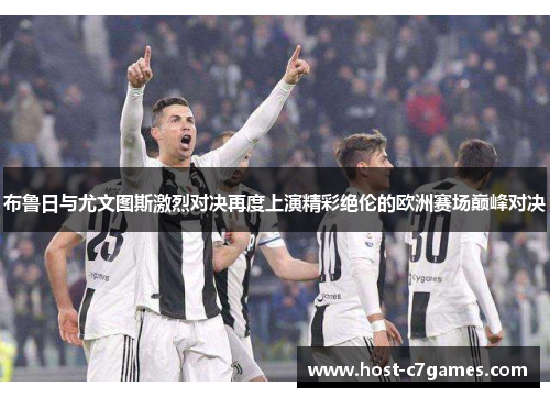 布鲁日与尤文图斯激烈对决再度上演精彩绝伦的欧洲赛场巅峰对决