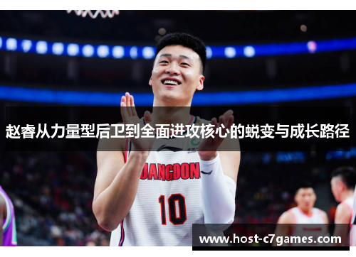 赵睿从力量型后卫到全面进攻核心的蜕变与成长路径