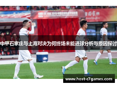 中甲石家庄与上海对决为何终场未能进球分析与原因探讨