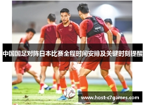 中国国足对阵日本比赛全程时间安排及关键时刻提醒
