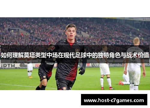 如何理解莫塔类型中场在现代足球中的独特角色与战术价值