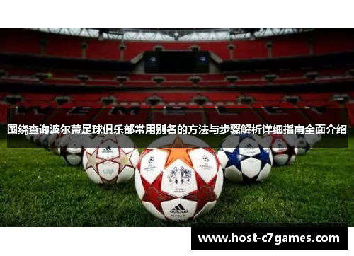 围绕查询波尔蒂足球俱乐部常用别名的方法与步骤解析详细指南全面介绍 围绕查询波尔蒂足球俱乐部常用别名的方法与步骤解析详细指南全面介绍