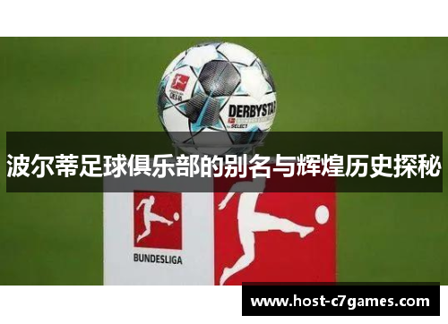 波尔蒂足球俱乐部的别名与辉煌历史探秘 波尔蒂足球俱乐部的别名与辉煌历史探秘