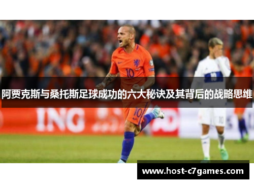 阿贾克斯与桑托斯足球成功的六大秘诀及其背后的战略思维 阿贾克斯与桑托斯足球成功的六大秘诀及其背后的战略思维