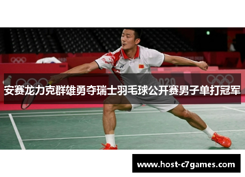 安赛龙力克群雄勇夺瑞士羽毛球公开赛男子单打冠军